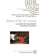 Couverture du livre « Maternité et santé ; la question de l'accouchement à domicile au Cameroun » de Henock Blaise Nguendo-Yongsi et Georges A. Tchango Ngale aux éditions Connaissances Et Savoirs