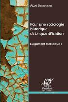 Couverture du livre « L'argument statistique Tome 1 ; pour une sociologie historique de la quantification » de Alain Desrosieres aux éditions Presses Des Mines Via Openedition