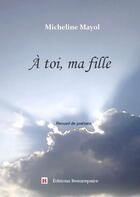 Couverture du livre « À toi, ma fille » de Micheline Mayol aux éditions Beaurepaire