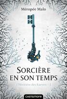 Couverture du livre « L'héritière des Raeven Tome 2 : sorcière en son temps » de Meropee Malo aux éditions Castelmore