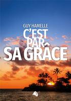 Couverture du livre « C'est par sa grâce » de Guy Hamelle aux éditions Viens Et Vois