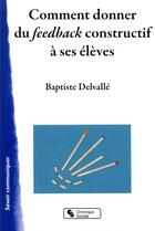 Couverture du livre « Comment donner du feedback constructif à ses élèves » de Baptiste Delvalle aux éditions Chronique Sociale