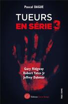 Couverture du livre « Tueurs en série Tome 3 : Gary Ridgway, Robert Yates Jr, Jeffrey Dahmer » de Pascal Dague aux éditions Editions Encre Rouge