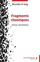 Couverture du livre « Fragments chaotiques : théâtre contemporain » de Murielle El Hajj aux éditions Les Impliques