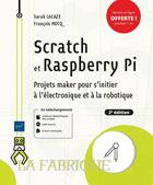 Couverture du livre « Scratch et Raspberry Pi ; projets maker pour s'initier à l'électronique et à la robotique (2e édition) » de Francois Mocq et Sarah Lacaze aux éditions Eni