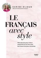 Couverture du livre « Le français avec style : mes astuces pour mieux s'exprimer et en finir avec les erreurs les plus courantes » de Karine Dijoud aux éditions First