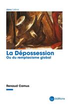 Couverture du livre « La dépossession ou du remplacisme global » de Renaud Camus aux éditions La Nouvelle Librairie