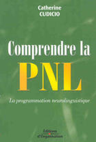 Couverture du livre « Comprendre la pnl la programmation neurolinguistique » de Catherine Cudicio aux éditions Organisation