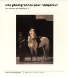 Couverture du livre « Des photographes pour l'empereur ; les albums de Napoléon III » de Sylvie Aubenas aux éditions Bnf Editions