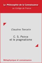 Couverture du livre « C. S. Peirce et le pragmatisme » de Claudine Tiercelin aux éditions College De France