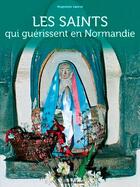 Couverture du livre « Les saints qui guérissent en Normandie » de Hippolyte Grancel aux éditions Ouest France