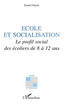 Couverture du livre « École et socialisation ; le profil social des écoliers de 8 à 12 ans » de Daniel Gayet aux éditions L'harmattan