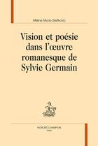 Couverture du livre « Vision et poésie dans l'oeuvre romanesque de Sylvie Germain » de Milene Moris-Stefkovic aux éditions Honore Champion