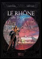 Couverture du livre « Le Rhône une terre d'Histoire » de Philippe Lemaire et Robert Paquet aux éditions Signe