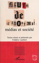 Couverture du livre « Figures de l'anonymat : medias et societe » de Frederic Lambert aux éditions L'harmattan