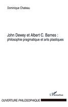 Couverture du livre « John dewey et albert c. barnes : philosophie pragmatique et arts plastiques » de Dominique Chateau aux éditions L'harmattan