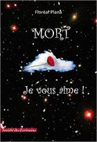 Couverture du livre « Mort je vous aime ! » de Floreal Plana aux éditions Societe Des Ecrivains