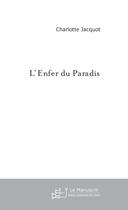 Couverture du livre « L'Enfer Du Paradis » de Jacquot Charlotte aux éditions Le Manuscrit