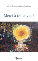 Couverture du livre « Merci à toi la vie ! » de Michele Auzanneau aux éditions Publibook