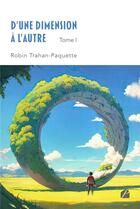 Couverture du livre « D'une dimension à l'autre Tome 1 » de Robin Trahan-Paquette aux éditions Editions Du Panthéon