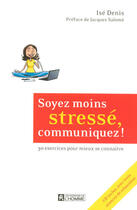 Couverture du livre « Soyez moins stressé, communiquez ! » de Ise Denis aux éditions Editions De L'homme