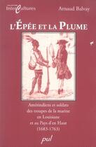 Couverture du livre « L'épée et la plume ; amérindiens et soldats des troupes de la marine en louisiane et au pays d'en haut » de Arnaud Balvay aux éditions Presses De L'universite De Laval