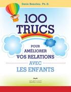 Couverture du livre « 100 trucs pour améliorer vos relations avec les enfants (2e édition) » de Danie Beaulieu aux éditions Quebec Livres