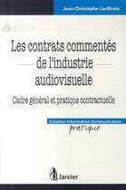 Couverture du livre « Les contrats commentés de l'industrie audiovisuel ; cadre général et pratique contractuelle » de Lardinois Jean-Chris aux éditions Larcier