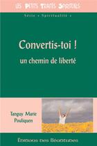 Couverture du livre « Convertis-toi ! ; un chemin de liberté » de Tanguy Marie Pouliqu aux éditions Des Beatitudes