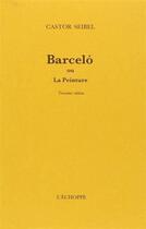 Couverture du livre « Barcelo - ou la peinture » de Castor Seibel aux éditions L'echoppe