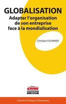 Couverture du livre « Globalisation ; adapter l'organisation de son entreprise face à la mondialisation » de Christian Fournier aux éditions Editions Ems