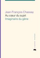 Couverture du livre « Au coeur du sujet - imaginaire du gene » de Chassay J-F. aux éditions Le Quartanier