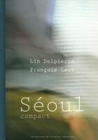Couverture du livre « Séoul compact » de Lin Delpierre et Francois Laut aux éditions La Maison Chauffante