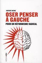 Couverture du livre « Oser penser à gauche ; pour un réformisme radical » de Sophie Heine aux éditions Aden Belgique