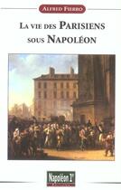 Couverture du livre « La vie des parisiens sous napoleon » de Alfred Fierro aux éditions Soteca