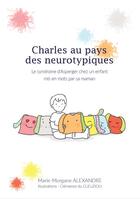 Couverture du livre « Charles au pays des neurotypiques ; le syndrome d'Asperger chez un enfant mis en mots par sa maman » de Mari-Morgan Alexandre et Clemence Du Cleuziou aux éditions Au Fil Des Enfants Extraordinaires