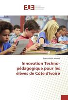 Couverture du livre « Innovation techno-pedagogique pour les eleves de cote divoire » de Messou Francis Kahn aux éditions Editions Universitaires Europeennes