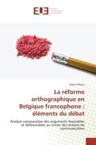 Couverture du livre « La reforme orthographique en belgique francophone : elements du debat » de Tillieux Chloe aux éditions Editions Universitaires Europeennes