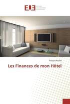 Couverture du livre « Les finances de mon hotel » de Roulet Francois aux éditions Editions Universitaires Europeennes