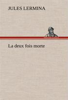 Couverture du livre « La deux fois morte » de Jules Lermina aux éditions Tredition