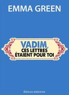 Couverture du livre « Vadim, ces lettres étaient pour toi » de Emma Green aux éditions Editions Addictives