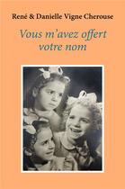 Couverture du livre « Vous m'avez offert votre nom » de Rene Vigne Cherouse et Danielle Vigne Cherouse aux éditions Librinova