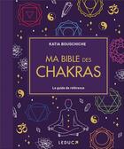 Couverture du livre « Ma bible des chakras : Le guide de référence » de Katia Bougchiche aux éditions Leduc