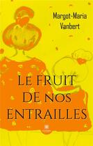 Couverture du livre « Le fruit de nos entrailles » de Van Der Borght M. aux éditions Le Lys Bleu