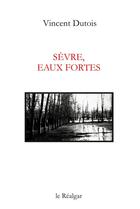 Couverture du livre « Sèvres, eaux fortes » de Vincent Dutois aux éditions Le Realgar