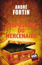 Couverture du livre « Le crépuscule du mercenaire » de Andre Fortin aux éditions Jigal