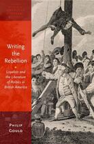 Couverture du livre « Writing the Rebellion: Loyalists and the Literature of Politics in Bri » de Gould Philip aux éditions Oxford University Press Usa