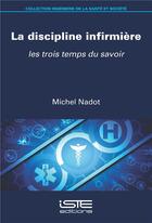 Couverture du livre « La discipline infirmière ; les trois temps du savoir » de Michel Nadot aux éditions Iste