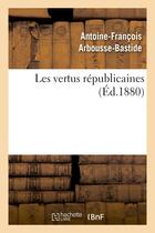 Couverture du livre « Les vertus republicaines » de Arbousse-Bastide A-F aux éditions Hachette Bnf