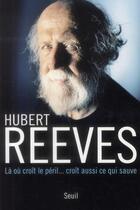 Couverture du livre « Là où croît le péril... croît aussi ce qui sauve » de Hubert Reeves aux éditions Seuil